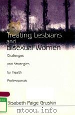 TREATING LESBIANS AND BISEXUAL WOMEN CHALLENGES AND STRATEGIES FOR HEALTH PROFESSIONALS   1999  PDF电子版封面  0761900454  ELIABETH PAIGE GRUSKIN 
