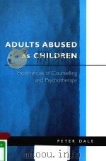 ADULTS ABUSED AS CHILDREN EXPERIENCES OF COUNSELLING AND PSYCHOTHERAPY   1999  PDF电子版封面  0761959998  PETER DALE 