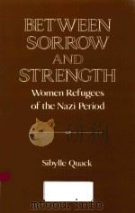 BETWEEN SORROW AND STRENGTH WOMEN REFUGEES OF THE NAZI PERIOD   1995  PDF电子版封面  0521522854  SIBYLLE QUACK 