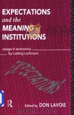 Expectations and the Meaning of Institutions Essays in Economics by Ludwig Lachmann   1994  PDF电子版封面  9780415107129  Don Lavoie 
