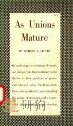 AS UNIONS MATURE AN ANALYSIS OF THE EVOLUTION OF AMERICAN UNIONISM   1958  PDF电子版封面    RICHARD A.LESTER 
