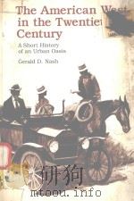 THE AMERICAN WEST IN THE TWENTIETH CENTURY A SHORT HISTORY OF AN URBAN OASIS   1977  PDF电子版封面  0826304648  GERALD D.NASH 