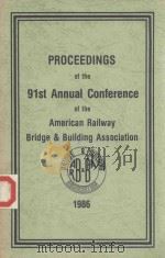 PROCEEDINGS OF THE 91ST ANNUAL CONFERENCE OF THE AMERICAN RAILWAY BRIDGE AND BUILDING ASSOCIATION 19   1987  PDF电子版封面    CHICAGO 