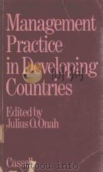 MANAGEMENT PRACTICE IN DEVELOPING COUNTRIES   1981  PDF电子版封面  0304306088  JULIUS O.ONAH 