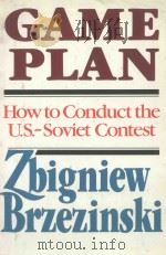 GAME PLAN A GEOSTRATEGIC FRAMEWORK FOR THE CONDUCT OF THE U.S.-SOVIET CONTEST   1986  PDF电子版封面  087113084X  ZBIGNIEW BRZEZINSKI 