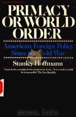 PRIMACY OR WORLD ORDER AMERICAN FOREIGN POLICY SINCE THE COLD WAR STANLEY HOFFMANN   1978  PDF电子版封面  0070292078   