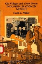 OLD VILLAGES AND A NEW TOWN INDUSTRIALIZATION IN MEXICO   1973  PDF电子版封面    FRANK C.MILLER 