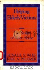 HELPING ELDERLY VICTIMS THE REALITY OF ELDER ABUSE   1989  PDF电子版封面  0231064845  ROSALIE S.WOLF AND KARL A.PILL 