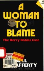 A WOMAN TO BLAME THE KERRY BABIES CASE   1985  PDF电子版封面  0946211213   