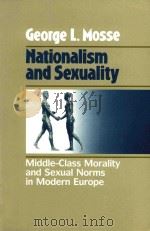 NATIONALISM AND SEXUALITY MIDDLE-CLASS MORALITY AND SEXUAL NORMS IN MODERN EUROPE   1985  PDF电子版封面  0299118940  GEORGE L.MOSSE 