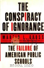 THE CONSPIRACY OF IGNORANCE THE FAILURE OF AMERICAN PUBLIC SCHOOLS   1999  PDF电子版封面  0060194588  MARTIN L.GROSS 