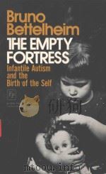 THE EMPTY FORTRESS INFANTILE AUTISM AND THE BIRTH OF THE SELF   1967  PDF电子版封面    BRUNO BETTELHEIM 