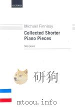 COLLECTED SHORTER PIANO PIECES SOLO PIANO=COLLECTED SHORTER PIANO PIECES VOLUME 1   1991  PDF电子版封面  9780193726406  MICHAEL FINNISSY 