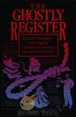 THE GHOSTLY REGISTER HAUNTED DWELLINGS-ACTIVE SPIRITS A JUOURNEY TO AMERICA'S STRANGEST LANDMAR   1986  PDF电子版封面  0809250810  ARTHUR MYERS 