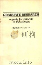 GRADUATE RESEARCH A GUIDE FOR STUDENTS IN THE SCIENCES   1984  PDF电子版封面  0894950371  ROBERT V.SMITH 