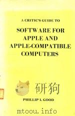 A CRITIC'S GUIDE TO SOFTWARE FOR APPLE AND APPLE-COMPATIBLE COMPUTERS   1983  PDF电子版封面  0801974127  PHILLIP I.GOOD 