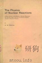 THE PHYSICS OF NUCLEAR REACTIONS   1980  PDF电子版封面  0080230784  W. M. GIBSON 