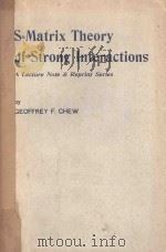 S-MATRIX THEORY OF STRONG INTERACTIONS   1962  PDF电子版封面    GEOFFREY F. CHEW 