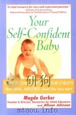 YOUR SELF-CONFIDENT BABY:HOW TO ENCOURAGE YOUR CHILD'S NATURAL ABILITIES-FROM THE VERY START   1998  PDF电子版封面  0471178835  MAGDA GERBER AND ALLISON JOHNS 
