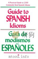 GUIDE TO SPANISH IDIOMS:A PRACTICAL GUIDE TO 2500 SPANISH IDIOMS   1985  PDF电子版封面  0844273252  GUIA DE MODISMOS ESPANOLES 