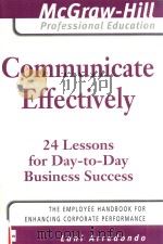 COMMUNICATE EFFECTIVELY 24 LESSONS FOR DAY-TO-DAY BUSINESS SUCCESS     PDF电子版封面  0071493376  LANI ARREDONDO 