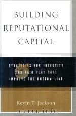 BUILDING REPUTATIONAL CAPITAL:STRATEGIES FOR INTEGRITY AND FAIR PLAY THAT IMPROVE THE BOTTOM LINE     PDF电子版封面  0195161386  KEVIN T.JACKSON 