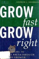 GROW FAST GROW RIGHT:12 STRATEGIES TO ACHIEVE BREAKTHROUGH BUSINESS GROWTH     PDF电子版封面  1419593246  ANDREW J.SHERMAN 