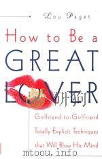 HOW TO BE A GREAT LOVER:GIRLFRIEND-TO-GIRLFRIEND TOTALLY EXPLICIT TECHNIQUES THAT WILL BLOW HIS MIND   1999  PDF电子版封面  0767902874  LOU PAGET 