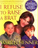 I REFUSE TO RAISE A BRAT:STRAIGHTFORWARD ADVICE ON PARENTING IN AN AGE OF OVERIN DULGENCE   1999  PDF电子版封面  0060987308   