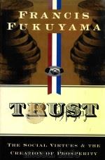TRUST:THE SOCIAL VIRTUES AND THE CREATION OF PROSPERITY   1995  PDF电子版封面  0029109760  FRANCIS FUKUYAMA 