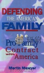 DEFENDING THE AMERICAN FAMILY:THE PRO-FAMILY CONTRACT WITH AMERICA   1995  PDF电子版封面  0892212969  MARTIN MAWYER 