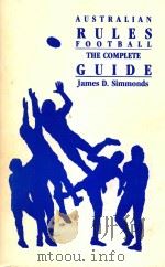 AUSTRALIAN RULES FOOTBALL THE COMPLETE GUIDE   1987  PDF电子版封面    JAMES D.SIMMONDS 