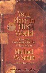 YOUR PLACE IN THIS WORLD   1998  PDF电子版封面  0785270205  MICHAEL W.SMITH WITH MICHAEL N 