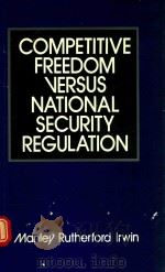 Competitive Freedom Versus National Security Regulation   1989  PDF电子版封面  0899302335  Manley Rutherford Irwin 