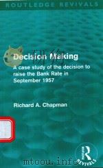 DECISION MAKING A CASE STUDY OF THE DECISION TO RAISE THE BANK RATE IN SEPTEMBER 1957   1968  PDF电子版封面  9780415508247  RICHARD A.CHAPMAN 