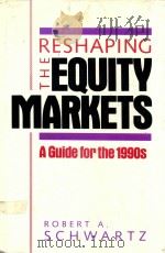 RESHAPING THE EQUITY MARKETS A GUIDE FOR THE 1990S   1991  PDF电子版封面  088730432X  ROBERT A.SCHWARTZ 