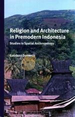 RELIGION AND ARCHITECTURE IN PREMODERN INDONESIA STUDIES IN SPATIAL ANTH ROPOLOGY     PDF电子版封面  9004274006   