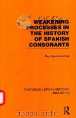 WEAKENING PROCESSES IN THE HISTORY OF SPANISH CONSONANTS   1990  PDF电子版封面  0415727402  RAY HARRIS NORTHALL 