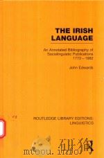 THE IRISH LANGUAGE AN ANNOTATED BIBLIOGRAPHY OF SOCIOLINGUISTIC PUBLICATIONS 1772-1982   1983  PDF电子版封面  9780415727341  JOHN EDWARDS 
