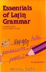 ESSENTIALS OF LATIN GRAMMAR A PRACTICAL GUIDE TO THE MASTERY OF LATIN   1968  PDF电子版封面  0844285404  W.MICHAEL WILSON 