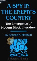 A SPY IN THE ENEMY'S COUNTRY THE EMERGENCE OF MODERN BLACK LITERATURE   1989  PDF电子版封面  0877452237  DONALD A.PETESCH 