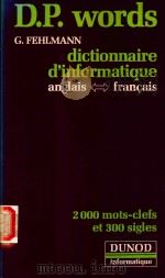 D.P.WORDS DICTIONNAIRE D'INFORMATIQUE ANGLAIS FRANCAIS 2000 MOTS-CLEFS ET 300 SIGLES   1983  PDF电子版封面  2040155902  GUY FEHLMANN 