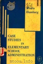 CASE STUDIES IN ELEMENTARY SCHOOL ADMINISTRATION   1957  PDF电子版封面    MORRIS HAMBURG 