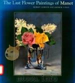 THE LAST FLOWER PAINTINGS OF MANET ROBERT GORDON AND ANDREW FORGE   1986  PDF电子版封面  0500091753   