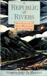 A REPUBLIC OF RIVERS THREE CENTURIES OF NATURE WRITING FROM ALASKA AND THE YUKON   1990  PDF电子版封面  0195076052  JOHN A.MURRAY 