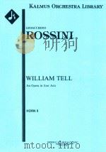 WILLIAM TELL AN OPERA IN FOUR ACTS HORN II     PDF电子版封面    GIOACCHINO ROSSINI 