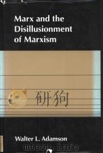 Marx and the disillusionment of Marxism   1985  PDF电子版封面  0520052854  Walter L. Adamson 