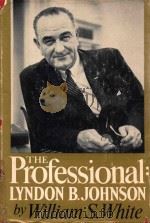 THE PROFESSIONAL LYNDON B.JOHNSON   1964  PDF电子版封面    WILLIAM S.WHITE 