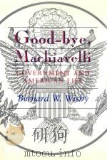 GOOD-BYE MACHIAVELLI GOVERNMENT AND AMERICAN LIFE   1995  PDF电子版封面  0807119237  BERNARD WISHY 