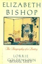 BLIZABETH BISHOP THE BIOGRAPHY OF A LOETRY   1992  PDF电子版封面  0231076622  LORRIE COLDENSOHN 